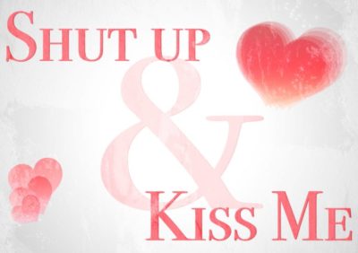 Valetine´s Day Card Shut up and kiss me
